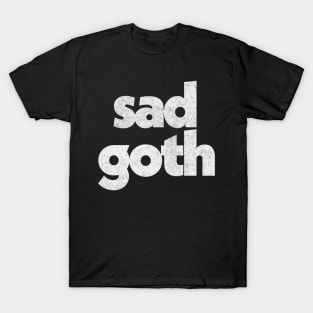 Sad Goth / Humorous Retro Typography Design T-Shirt